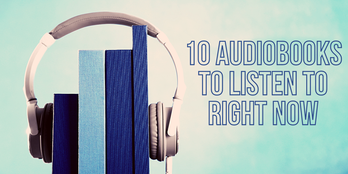10 Audiobooks to Listen To Right Now