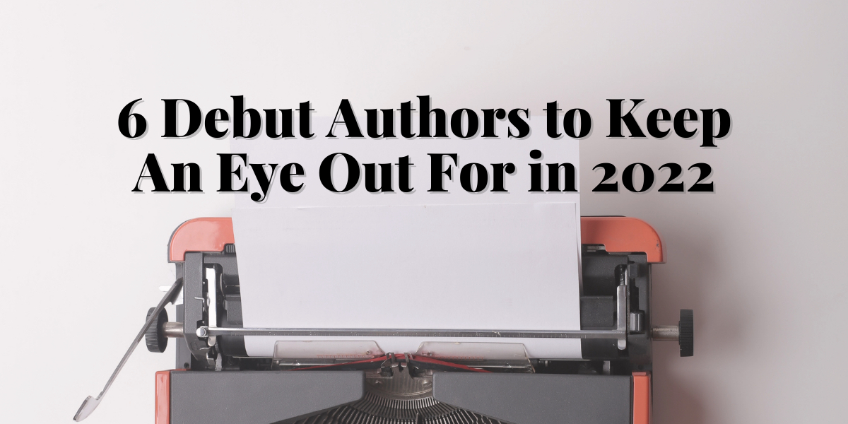 6 Debut Authors to Keep An Eye Out For in 2022