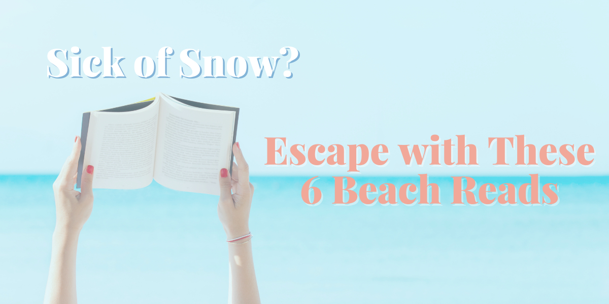Sick of Snow? Escape with These 6 Beach Reads