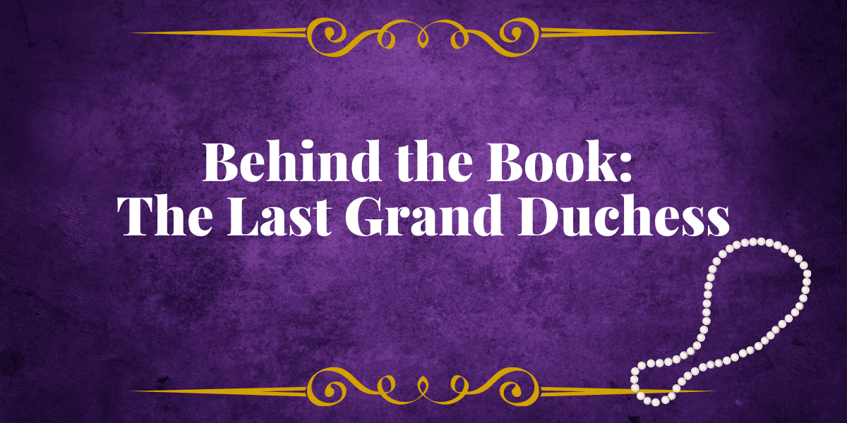 Behind the Book: The Last Grand Duchess