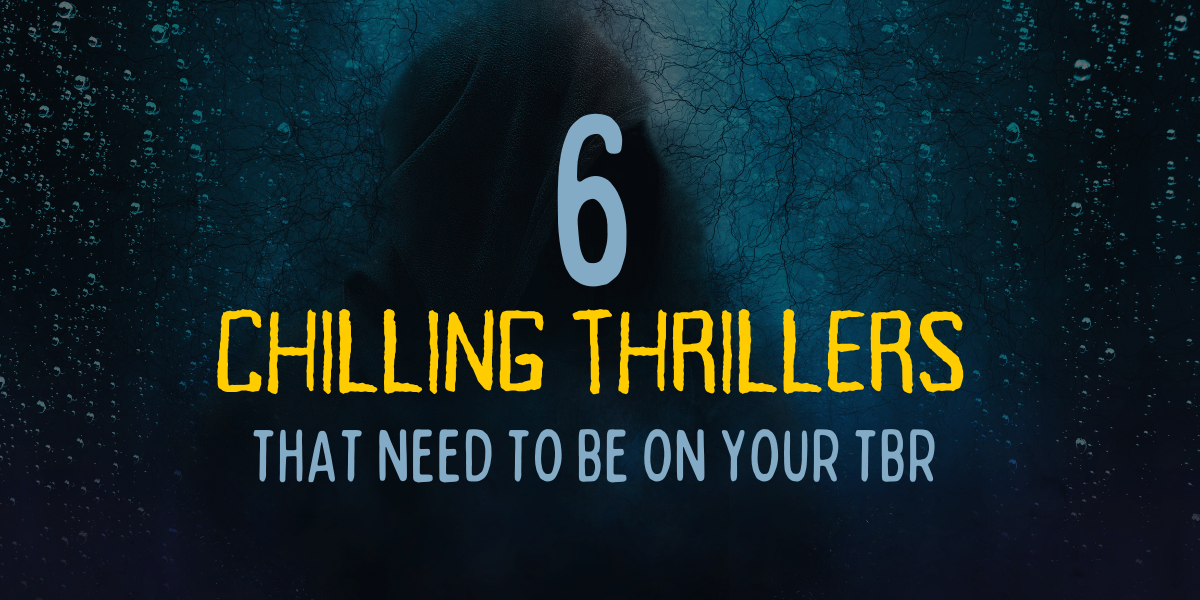 6 Chilling Thrillers That Need To Be On Your TBR