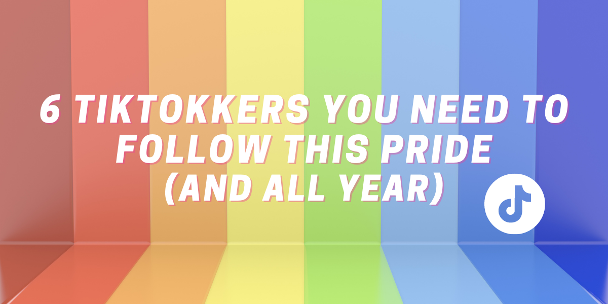 6 TikTokkers You Need To Follow This Pride (And All Year)